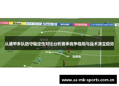 从德甲多队防守稳定性对比分析赛季竞争格局与战术演变趋势 从德甲多队防守稳定性对比分析赛季竞争格局与战术演变趋势